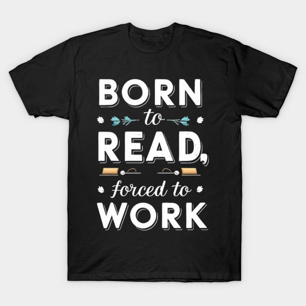 born to read forced to work T-Shirt by mdr design